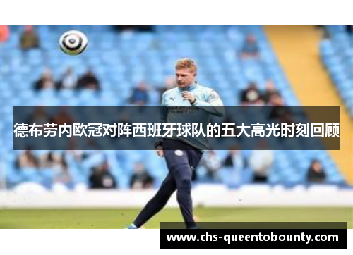 德布劳内欧冠对阵西班牙球队的五大高光时刻回顾 德布劳内欧冠对阵西班牙球队的五大高光时刻回顾