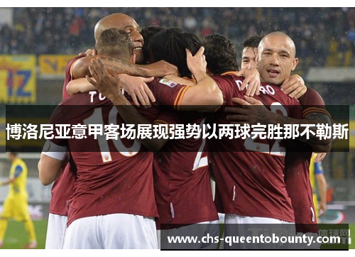 博洛尼亚意甲客场展现强势以两球完胜那不勒斯