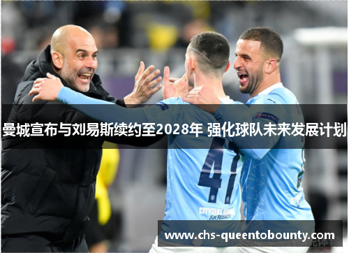 曼城宣布与刘易斯续约至2028年 强化球队未来发展计划