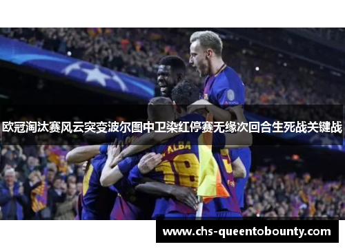 欧冠淘汰赛风云突变波尔图中卫染红停赛无缘次回合生死战关键战